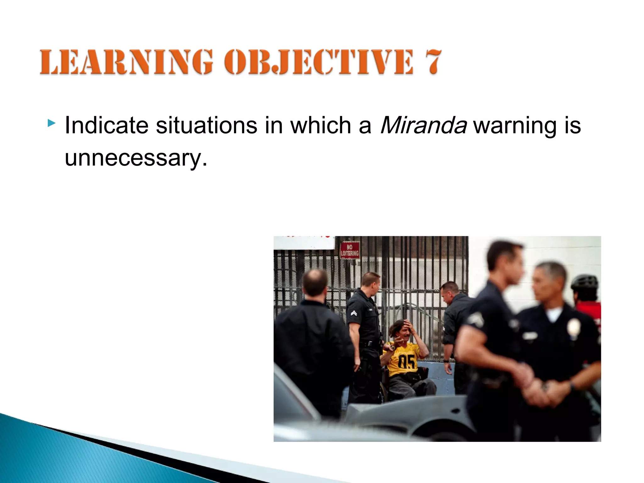    Indicate situations in which a Miranda warning is
    unnecessary.
 