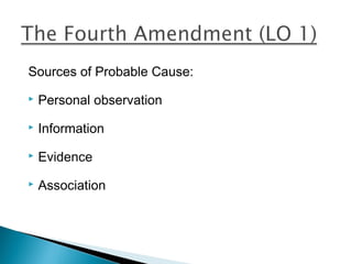 Sources of Probable Cause:
   Personal observation
   Information
   Evidence
   Association
 