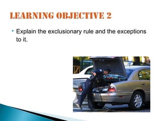    Explain the exclusionary rule and the exceptions
    to it.
 