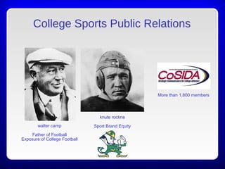 College Sports Public Relations
walter camp
Father of Football
Exposure of College Football
knute rockne
Sport Brand Equity
More than 1,800 members
 