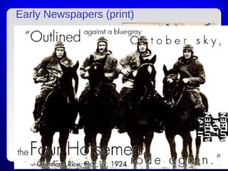 Early Newspapers (print)
Evolution =
factual --> creative
 