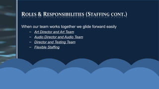 When our team works together we glide forward easily
– Art Director and Art Team
– Audio Director and Audio Team
– Director and Testing Team
– Flexible Staffing
 