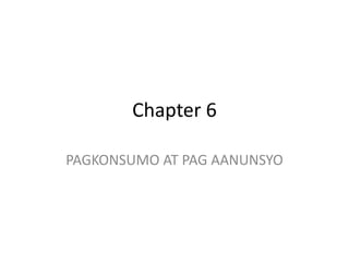 Chapter 6
PAGKONSUMO AT PAG AANUNSYO
 