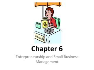 Chapter 6
Entrepreneurship and Small Business
Management
 