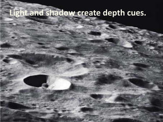 Light and shadow create depth cues.
 