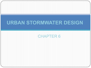 URBAN STORMWATER DESIGN
CHAPTER 6

 