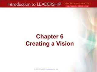 Chapter 6
Creating a Vision

© 2012 SAGE Publications, Inc.

 