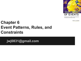 Chapter 6
Event Patterns, Rules, and
Constraints
jwj0831@gmail.com

 