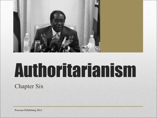 Authoritarianism
Chapter Six

Pearson Publishing 2011

 