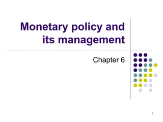 Monetary policy and
its management
Chapter 6
1
 