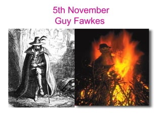 5th November
Guy Fawkes
 