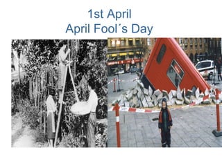 1st April
April Fool´s Day
 