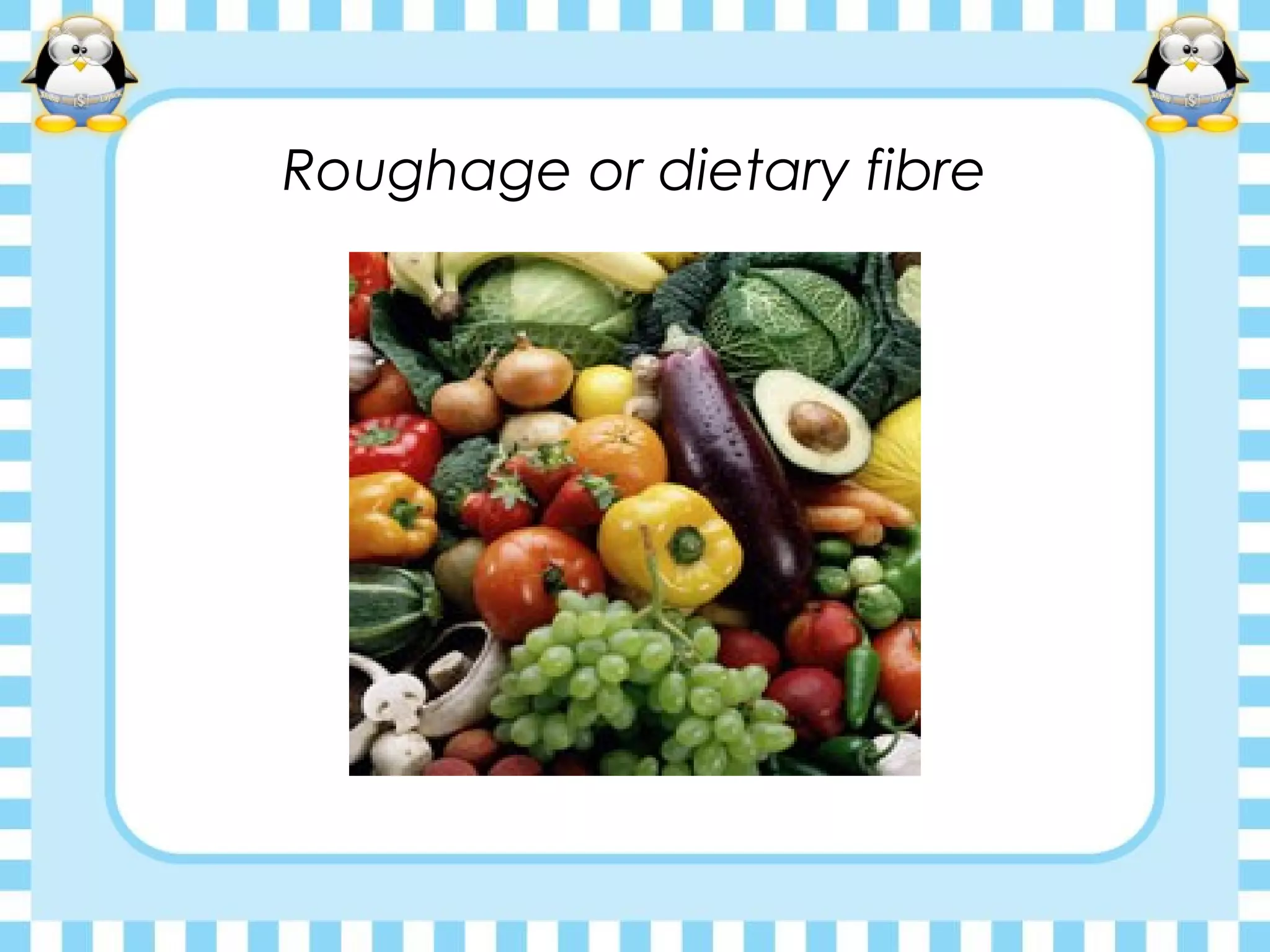 Roughage or dietary fibre
 