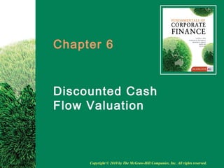 Chapter 6
Discounted Cash
Flow Valuation
McGraw-Hill/Irwin
Copyright © 2010 by The McGraw-Hill Companies, Inc. All rights reserved.
 