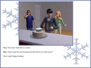 Okay! You know what time it is, Don? 
Don: “Time to get the most boring kid of the bunch out of the house?” 
That’s right! Happy birthday! 
 