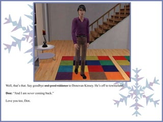 Well, that’s that. Say goodbye and good riddance to Donovan Kinsey. He’s off to townieland. 
Don: “And I am never coming back.” 
Love you too, Don. 
 