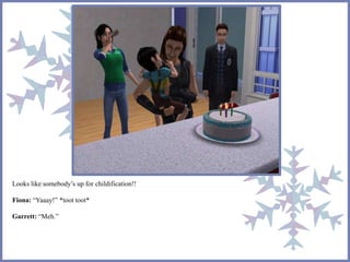 Looks like somebody’s up for childification!! 
Fiona: “Yaaay!” *toot toot* 
Garrett: “Meh.” 
 