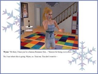 Wynn: “Hi there. I hear you’re a famous Romance Sim…? Known for being everywhere…?” 
No. I see where this is going. Wynn, no. Trust me. You don’t want to— 
 