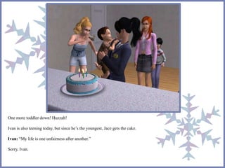 One more toddler down! Huzzah! 
Ivan is also teening today, but since he’s the youngest, Jace gets the cake. 
Ivan: “My life is one unfairness after another.” 
Sorry, Ivan. 
 