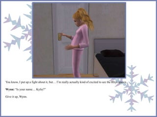 You know, I put up a fight about it, but… I’m really actually kind of excited to see the Rhys spawn. 
Wynn: “Is your name… Kylie?” 
Give it up, Wynn. 
 