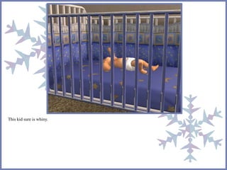 This kid sure is whiny. 
 