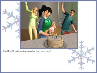 Eyes? Eyes? I would love to see some big, pretty eyes. …eyes? 
 