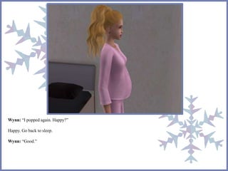 Wynn: “I popped again. Happy?” 
Happy. Go back to sleep. 
Wynn: “Good.” 
 