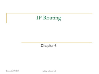 Release 16/07/2009 Jetking Infotrain Ltd.
IP Routing
Chapter 6
 