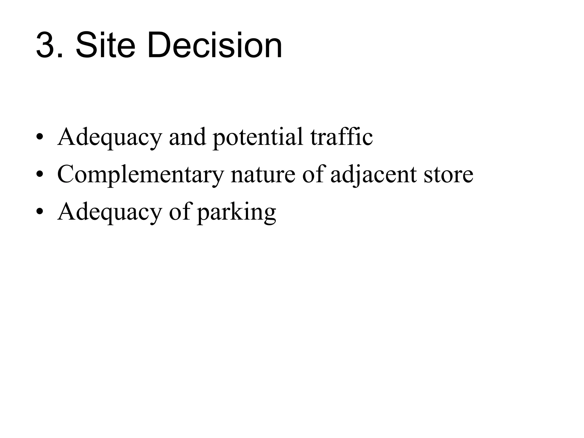 3. Site Decision
• Adequacy and potential traffic
• Complementary nature of adjacent store
• Adequacy of parking
 