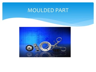 MOULDED PART
 