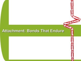 Attachment: Bonds That EndureAttachment: Bonds That Endure
 