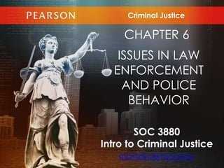 SOC 3880
Intro to Criminal Justice
mbritz@clemson.edu
Criminal Justice
CHAPTER 6
ISSUES IN LAW
ENFORCEMENT
AND POLICE
BEHAVIOR
 