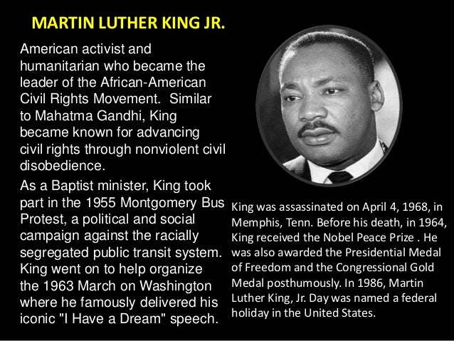 a biography of martin luther king junior an american baptist minister activist humanitarian and lead Martin luther king, jr (january 15, 1929 – april 4, 1968), was an american baptist minister, activist, humanitarian, and leader in the african-american with the sclc, king led an unsuccessful 1962 struggle against segregation in there, he established his reputation as one of the greatest orators in american history. a biography of martin luther king junior an american baptist minister activist humanitarian and lead Martin luther king, jr (january 15, 1929 – april 4, 1968), was an american baptist minister, activist, humanitarian, and leader in the african-american with the sclc, king led an unsuccessful 1962 struggle against segregation in there, he established his reputation as one of the greatest orators in american history.