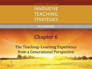 Chapter 6
The Teaching–Learning Experience
from a Generational Perspective
 