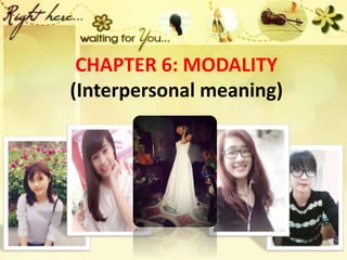 CHAPTER 6: MODALITY
(Interpersonal meaning)
 