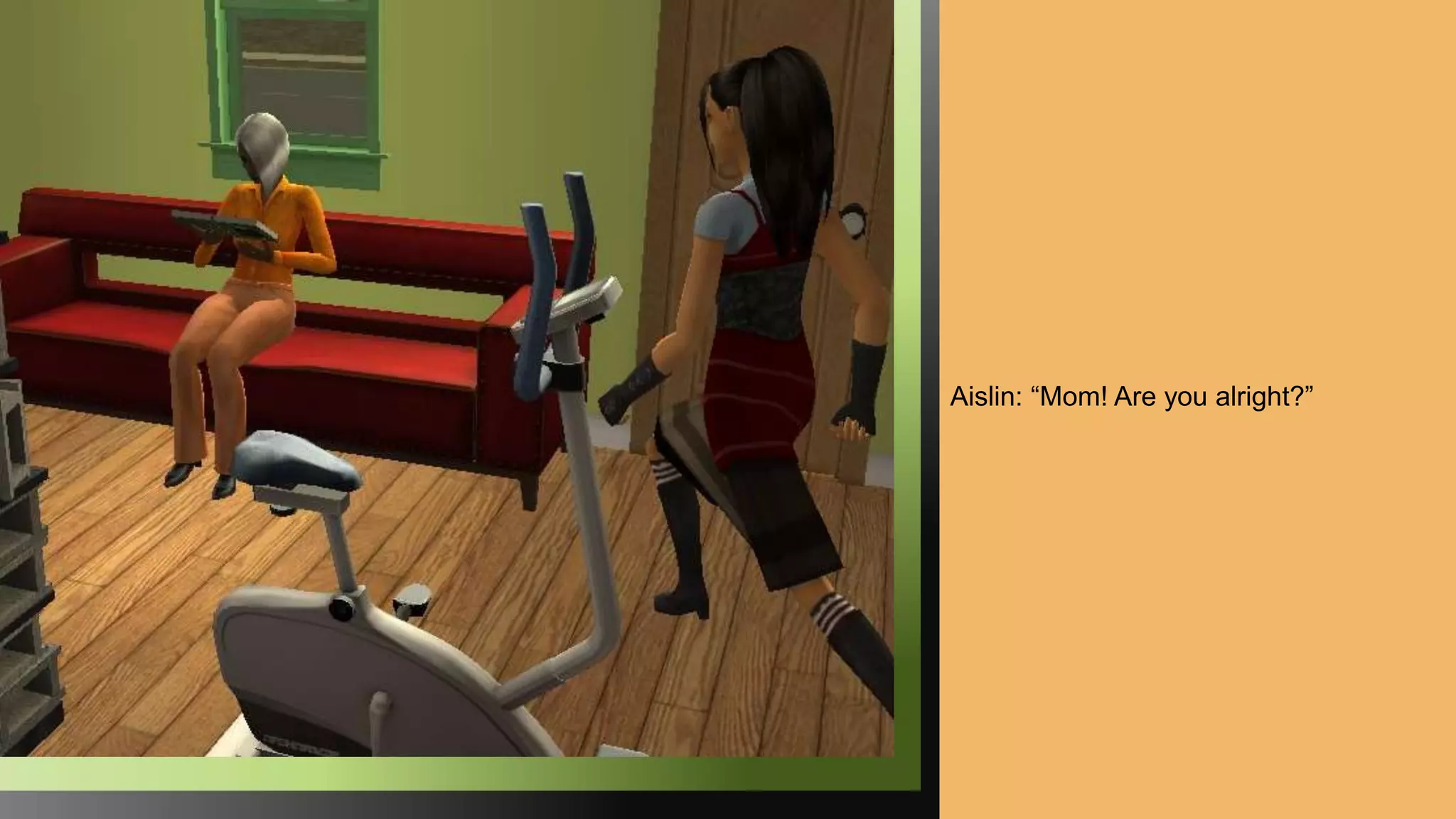 Aislin: “Mom! Are you alright?”
 