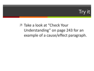 Try it
 Take a look at “Check Your
Understanding” on page 243 for an
example of a cause/effect paragraph.
 