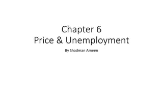 Chapter 6
Price & Unemployment
By Shadman Ameen
 