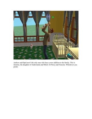 Andrew and Opal aren’t the only ones who have a new addition to the family. This is
Jasmine, the daughter of Andromeda and Mitch. Or Percy and Francine. Whichever you
prefer.
 