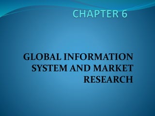 GLOBAL INFORMATION
SYSTEM AND MARKET
RESEARCH
 