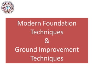 Modern Foundation
Techniques
&
Ground Improvement
Techniques
 
