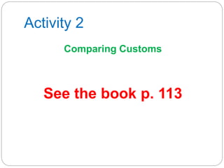 Activity 2
Comparing Customs
See the book p. 113
 