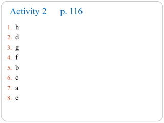 Activity 2 p. 116
1. h
2. d
3. g
4. f
5. b
6. c
7. a
8. e
 
