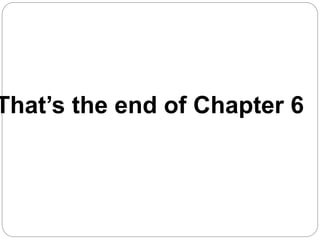 That’s the end of Chapter 6
 