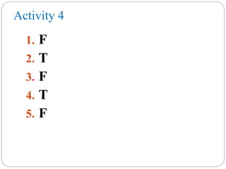 Activity 4
1. F
2. T
3. F
4. T
5. F
 
