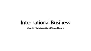 International Business
Chapter Six International Trade Theory
 