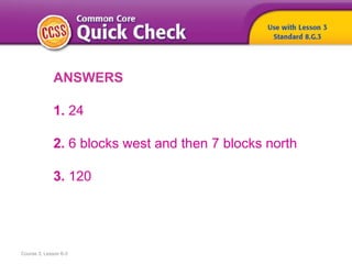 Course 3, Lesson 6-3
ANSWERS
1. 24
2. 6 blocks west and then 7 blocks north
3. 120
 