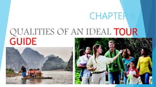 CHAPTER 6
QUALITIES OF AN IDEAL TOUR
GUIDE
 
