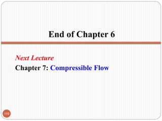 End of Chapter 6
Next Lecture
Chapter 7: Compressible Flow
119
 