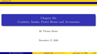 Chapter Six
Chapter Six
Conduits, Intake, Power House and Accessories
By Yimam Alemu
December 17, 2020
By Yimam Alemu Chapter Six December 17, 2020 1 / 52
 